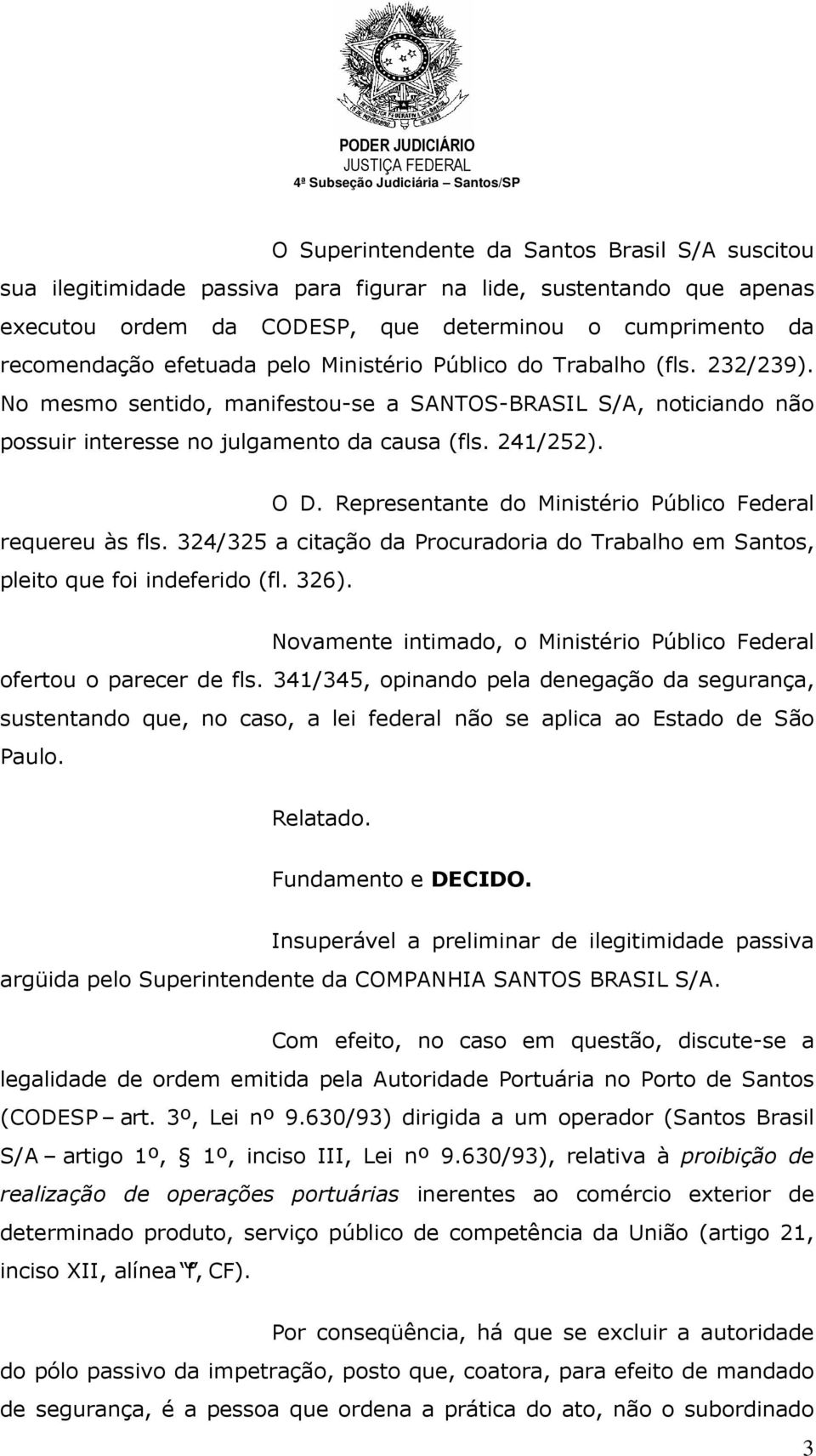 Representante do Ministério Público Federal requereu às fls. 324/325 a citação da Procuradoria do Trabalho em Santos, pleito que foi indeferido (fl. 326).