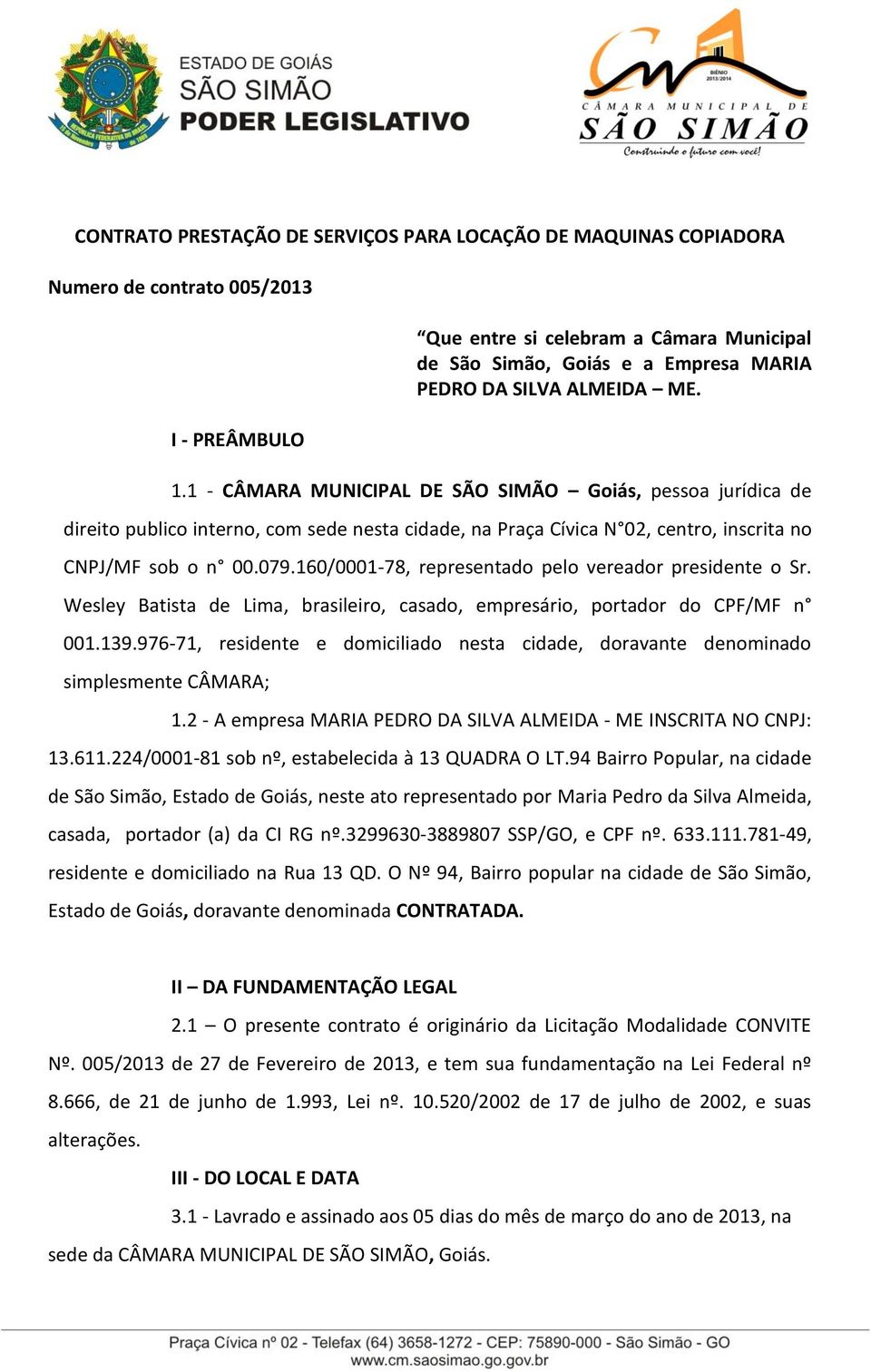 160/0001-78, representado pelo vereador presidente o Sr. Wesley Batista de Lima, brasileiro, casado, empresário, portador do CPF/MF n 001.139.