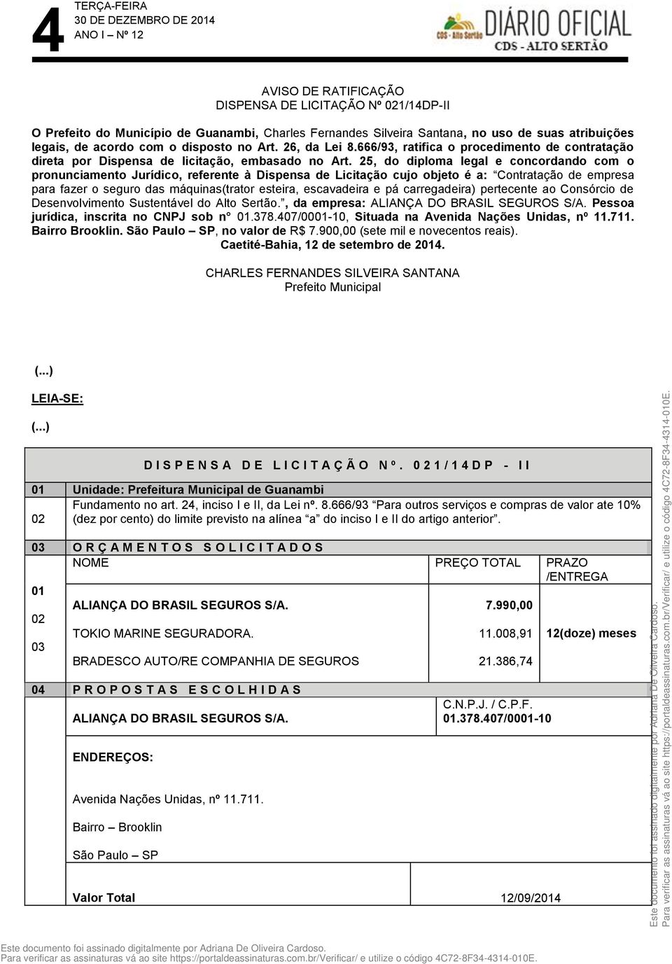 25, do diploma legal e concordando com o pronunciamento Jurídico, referente à Dispensa de Licitação cujo objeto é a: Contratação de empresa para fazer o seguro das máquinas(trator esteira,