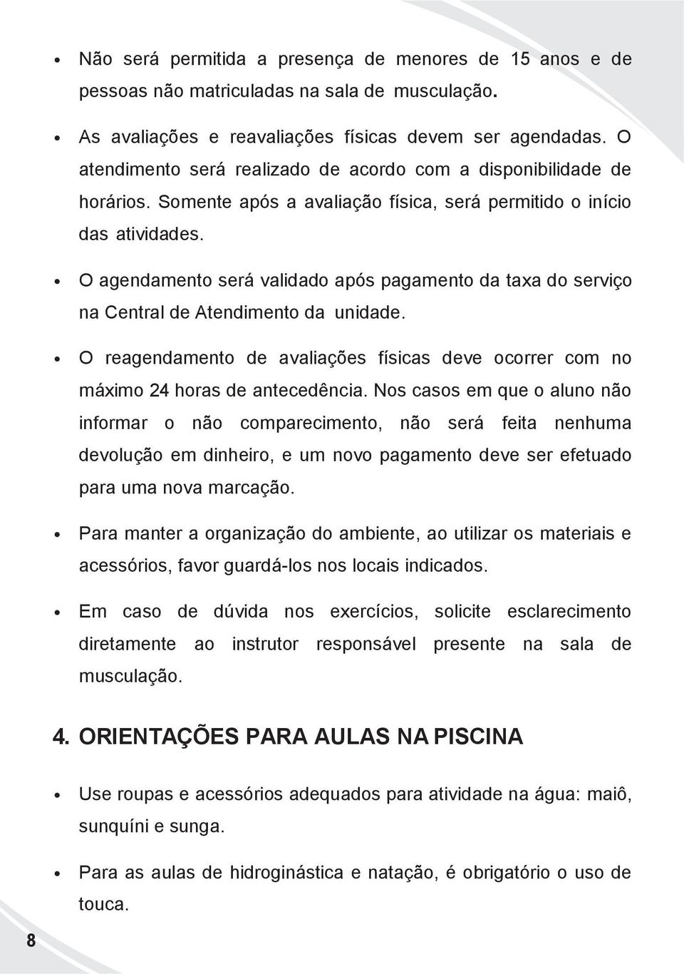 O agendamento será validado após pagamento da taxa do serviço na Central de Atendimento da unidade. O reagendamento de avaliações físicas deve ocorrer com no máximo 24 horas de antecedência.