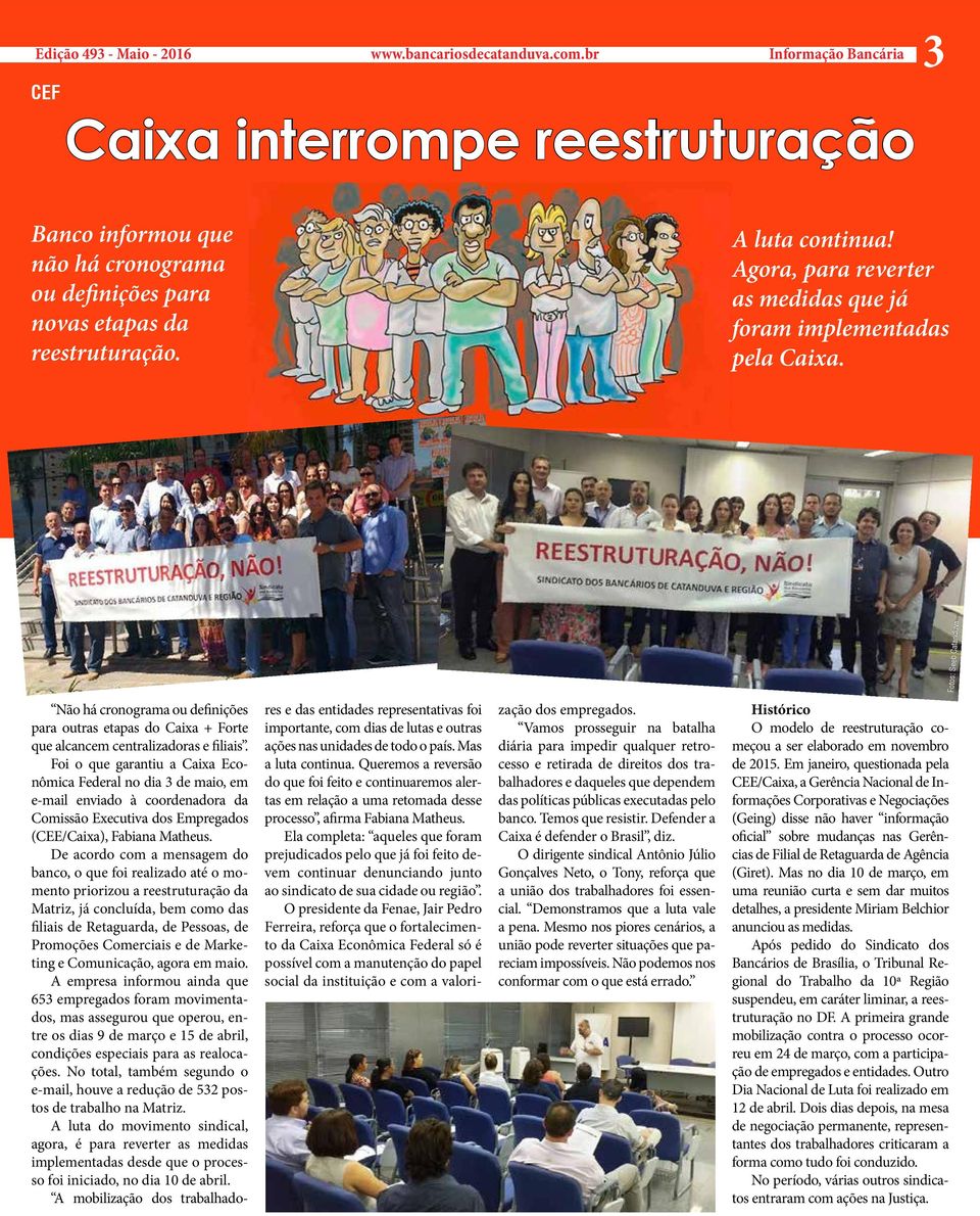 Agora, para reverter as medidas que já foram implementadas pela Caixa. Fotos: Seeb Catanduva Não há cronograma ou definições para outras etapas do Caixa + Forte que alcancem centralizadoras e filiais.