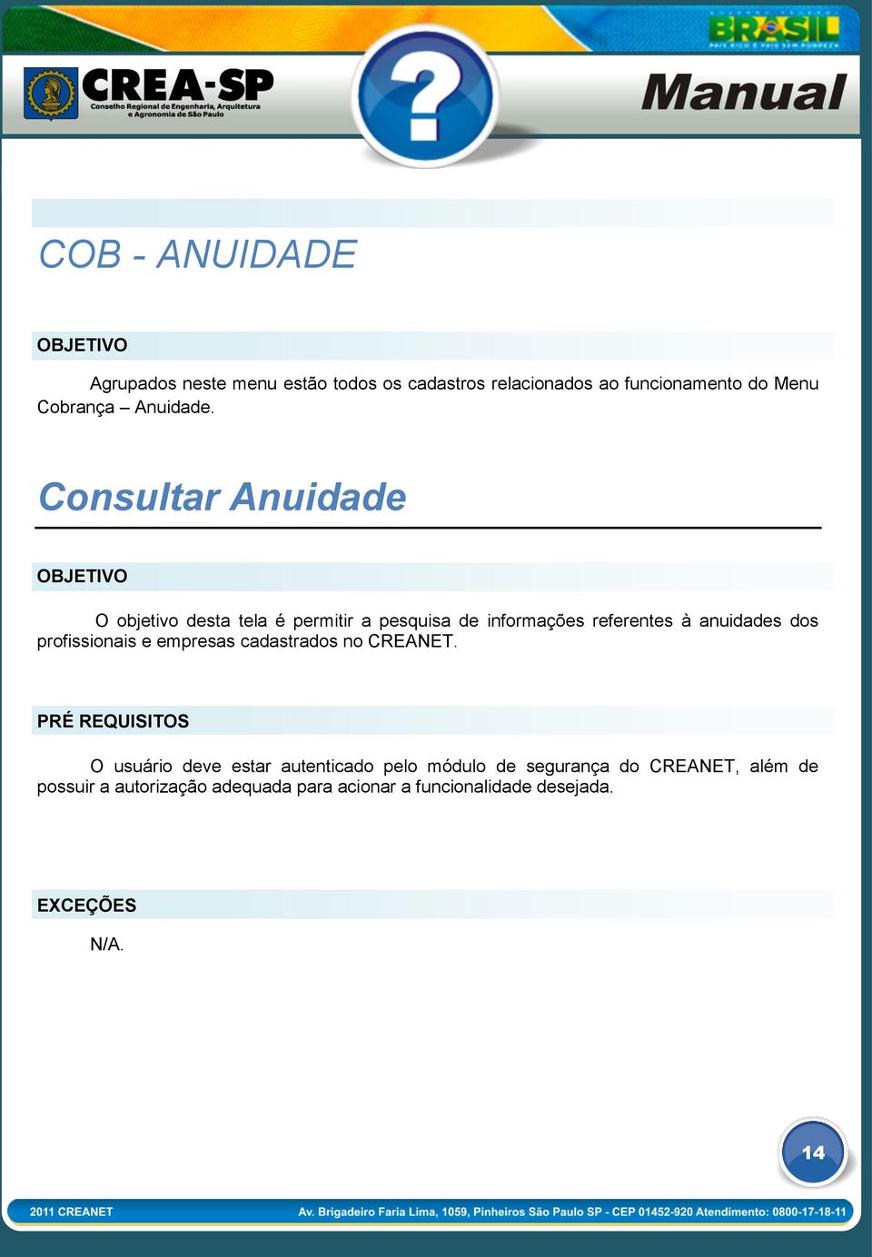 Consultar Anuidade OBJETIVO O objetivo desta tela é permitir a pesquisa de informações referentes à anuidades dos