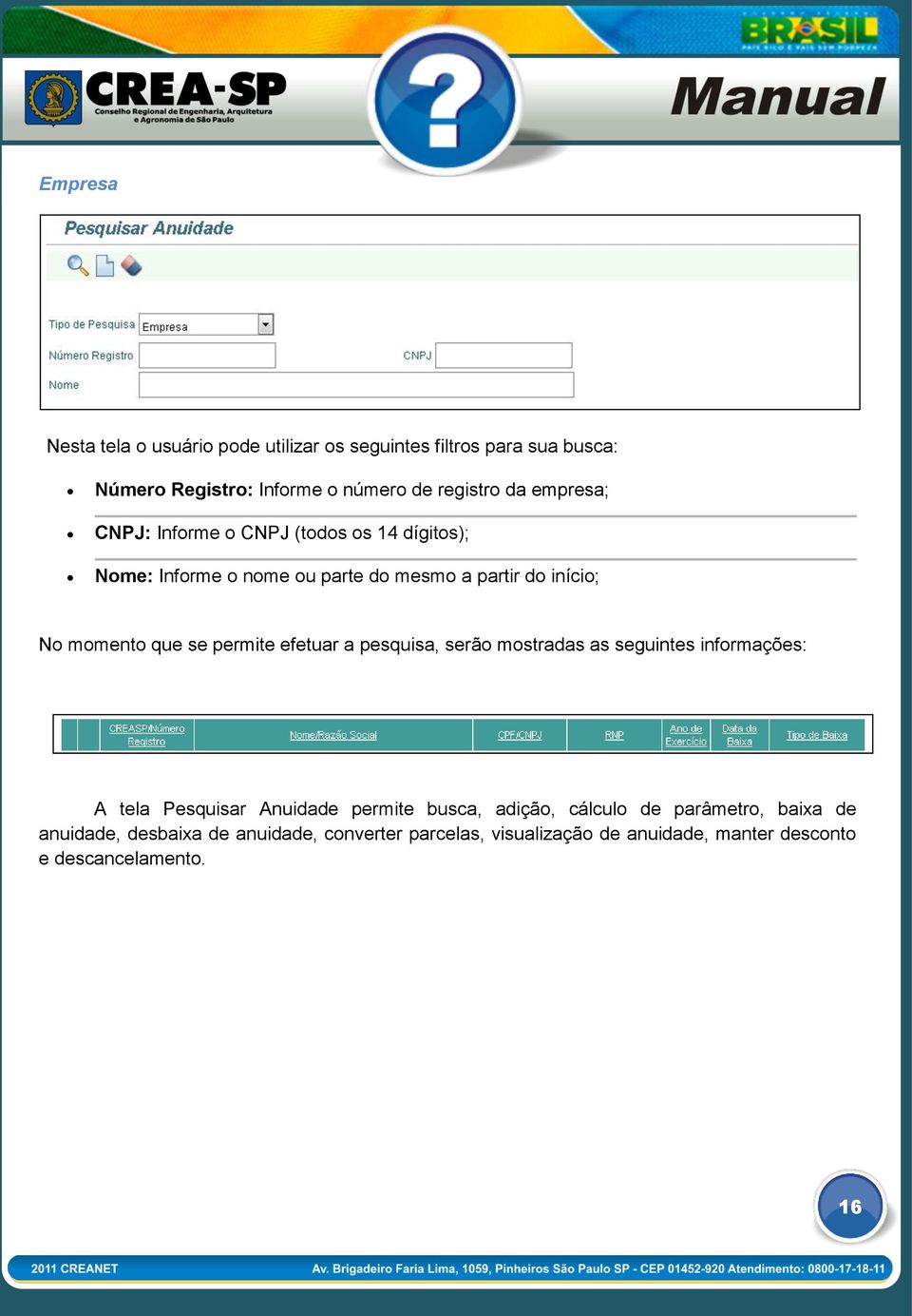 permite efetuar a pesquisa, serão mostradas as seguintes informações: A tela Pesquisar Anuidade permite busca, adição, cálculo de