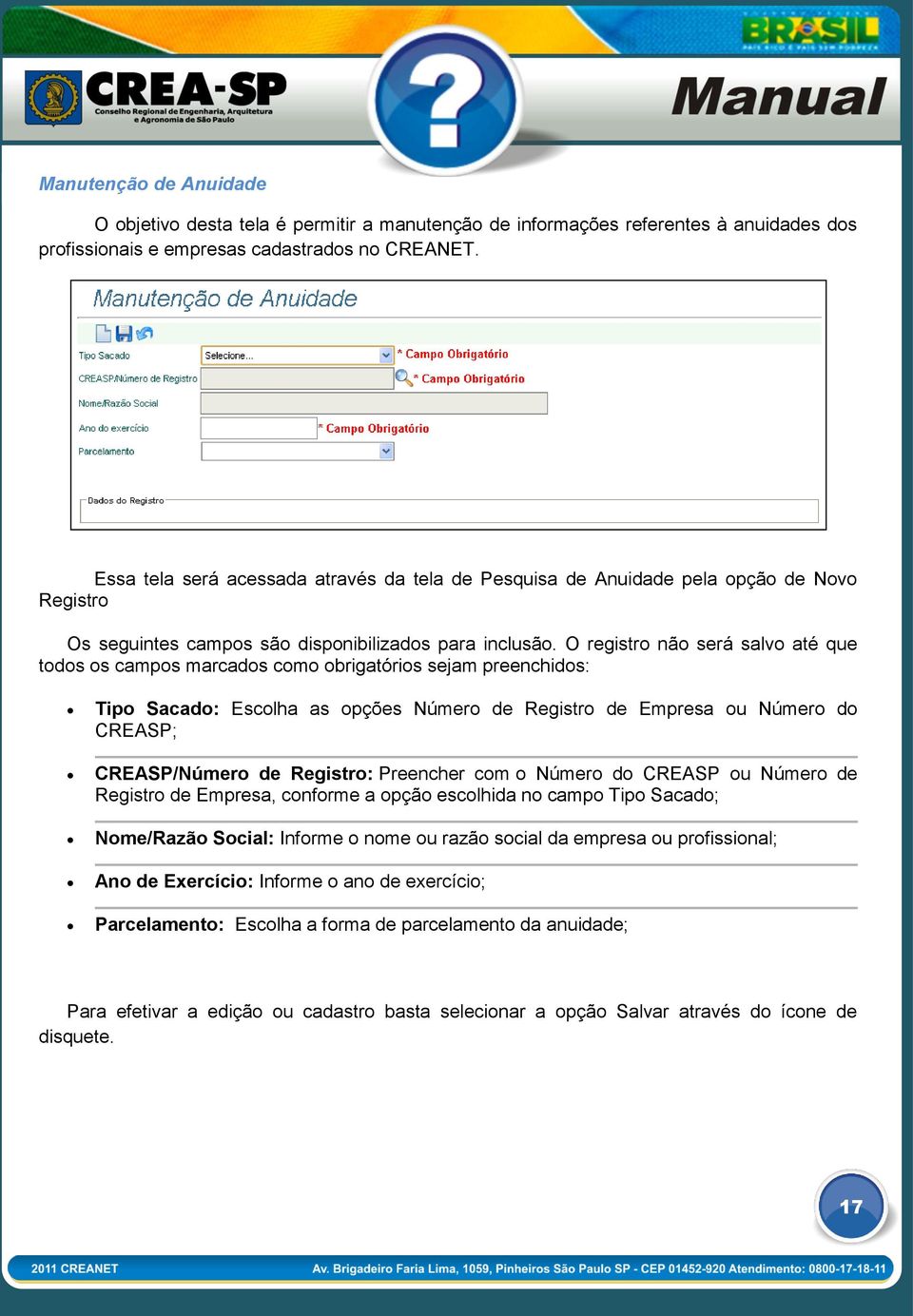 O registro não será salvo até que todos os campos marcados como obrigatórios sejam preenchidos: Tipo Sacado: Escolha as opções Número de Registro de Empresa ou Número do CREASP; CREASP/Número de