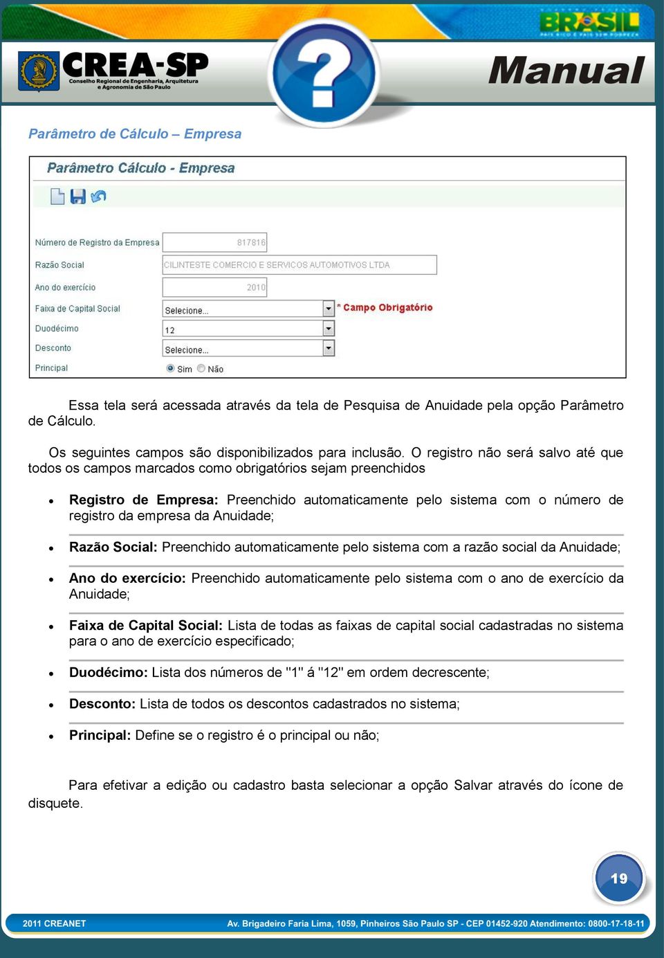 Anuidade; Razão Social: Preenchido automaticamente pelo sistema com a razão social da Anuidade; Ano do exercício: Preenchido automaticamente pelo sistema com o ano de exercício da Anuidade; Faixa de