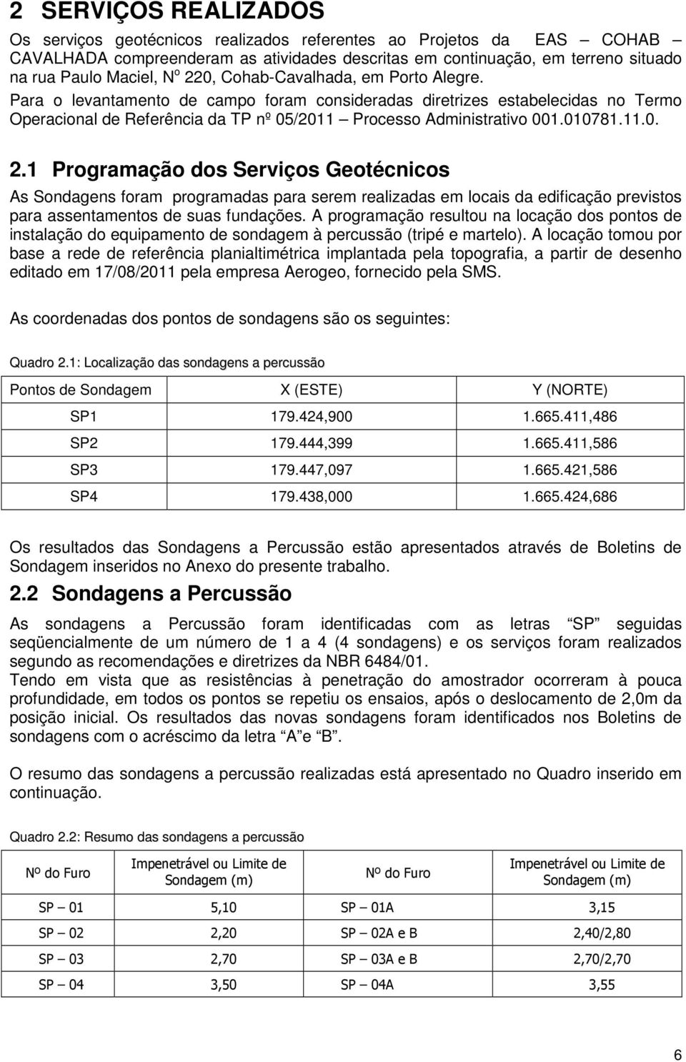 A programação resultou na locação dos pontos de instalação do equipamento de sondagem à percussão (tripé e martelo).