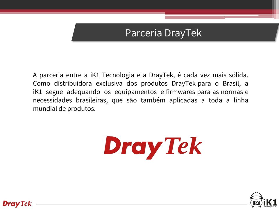 Como distribuidora exclusiva dos produtos DrayTek para o Brasil, a ik1 segue