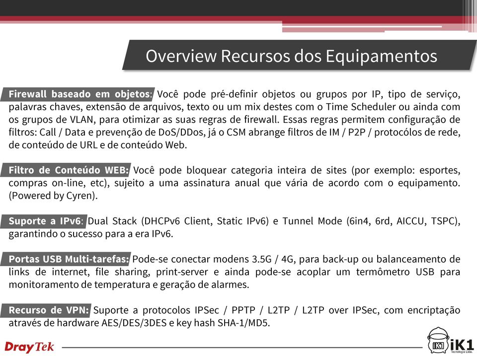 Essas regras permitem configuração de filtros: Call / Data e prevenção de DoS/DDos, já o CSM abrange filtros de IM / P2P / protocólos de rede, de conteúdo de URL e de conteúdo Web.