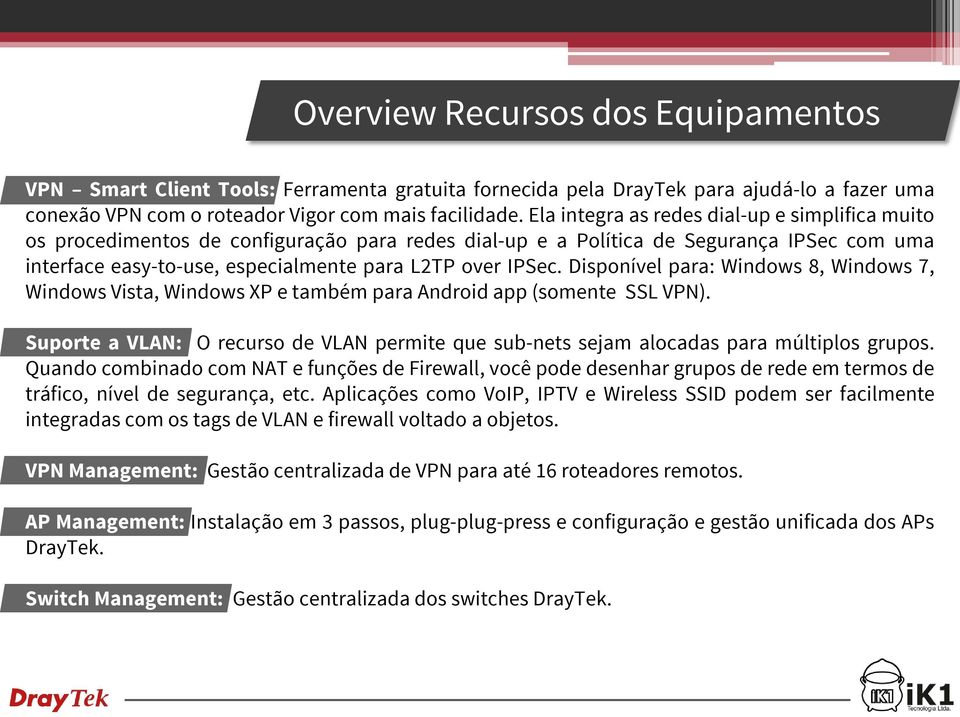 Disponível para: Windows 8, Windows 7, Windows Vista, Windows XP e também para Android app (somente SSL VPN).