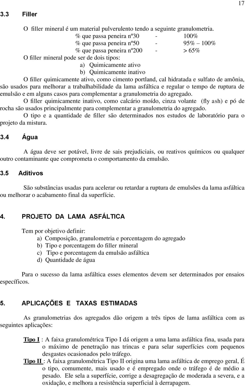 quimicamente ativo, como cimento portland, cal hidratada e sulfato de amônia, são usados para melhorar a trabalhabilidade da lama asfáltica e regular o tempo de ruptura de emulsão e em alguns casos