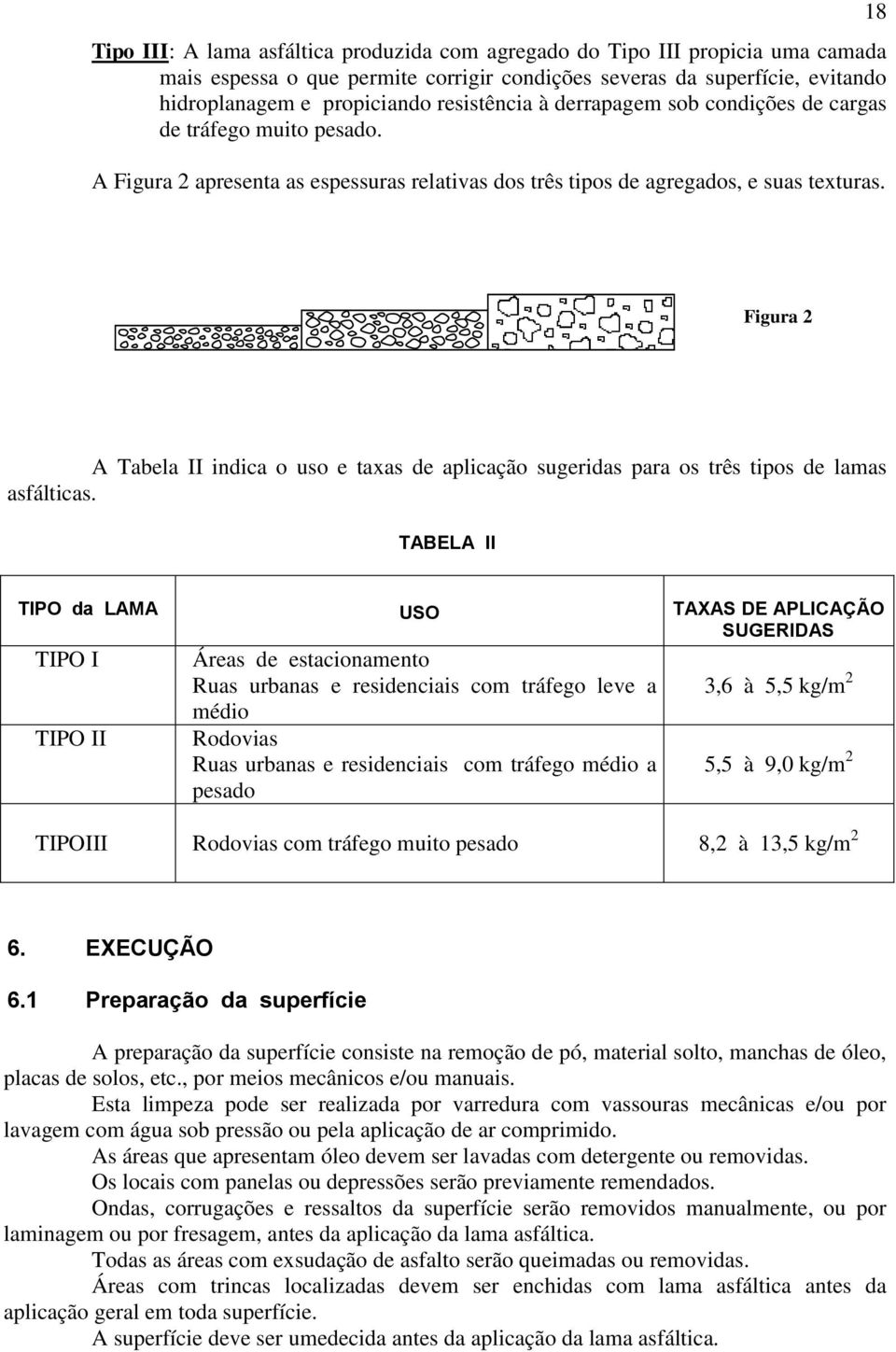 18 Figura 2 A Tabela II indica o uso e taxas de aplicação sugeridas para os três tipos de lamas asfálticas.