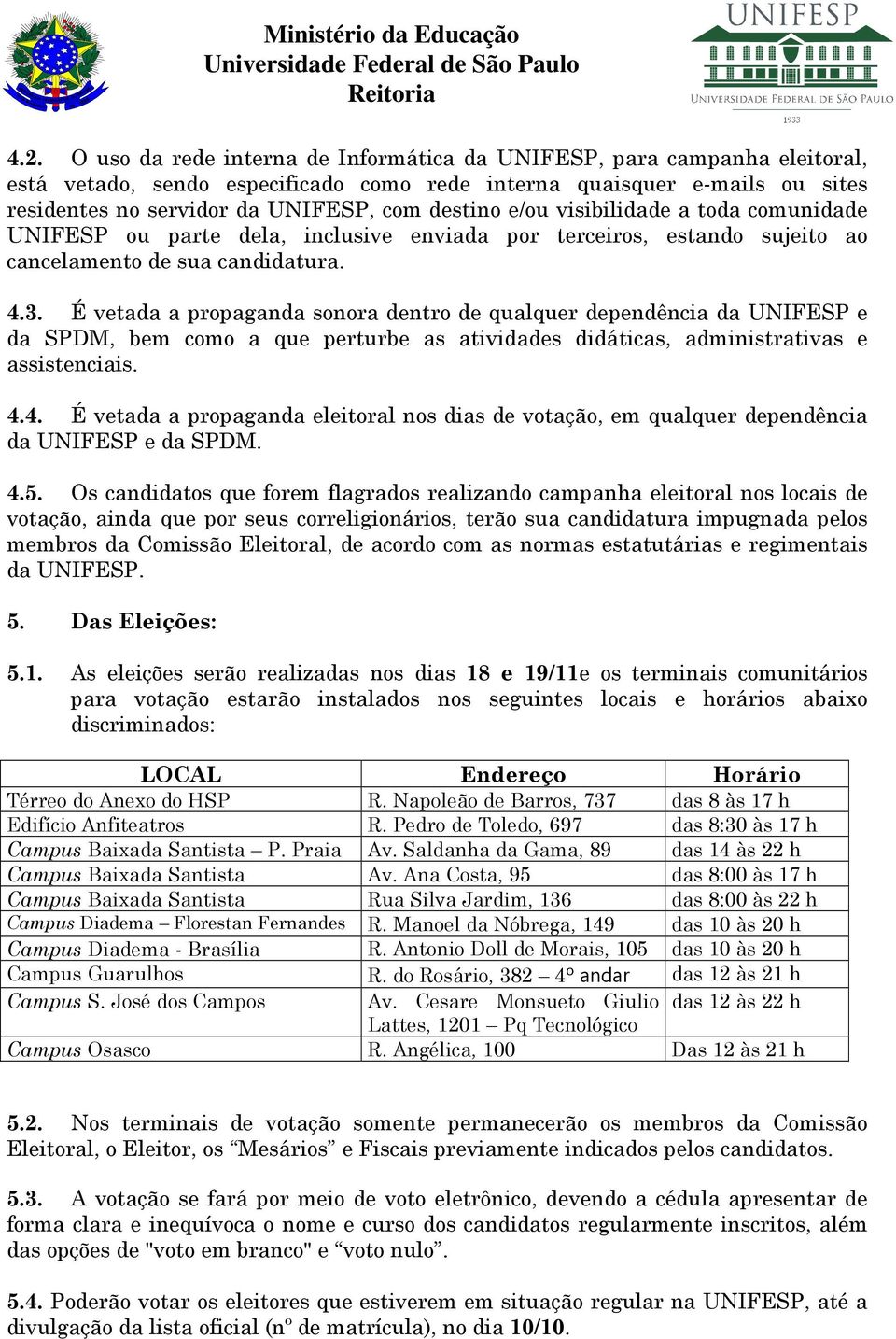 É vetada a propaganda sonora dentro de qualquer dependência da UNIFESP e da SPDM, bem como a que perturbe as atividades didáticas, administrativas e assistenciais. 4.