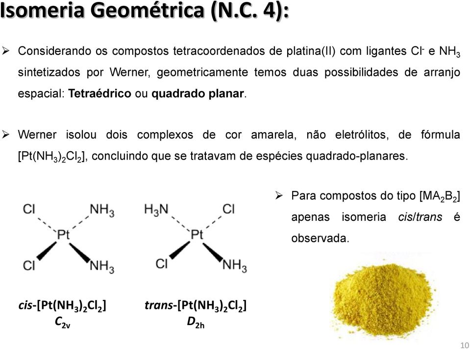 temos duas possibilidades de arranjo espacial: Tetraédrico ou quadrado planar.