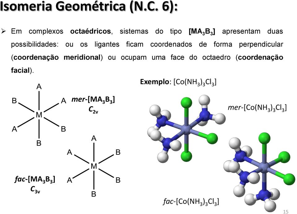 ou os ligantes ficam coordenados de forma perpendicular (coordenação meridional) ou ocupam