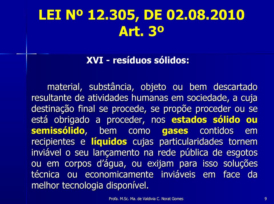 destinação final se procede, se propõe proceder ou se está obrigado a proceder, nos estados sólido ou semissólido, bem como gases