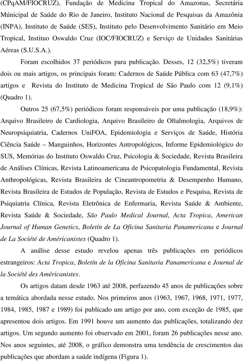 Desses, 12 (32,5%) tiveram dois ou mais artigos, os principais foram: Cadernos de Saúde Pública com 63 (47,7%) artigos e Revista do Instituto de Medicina Tropical de São Paulo com 12 (9,1%) (Quadro