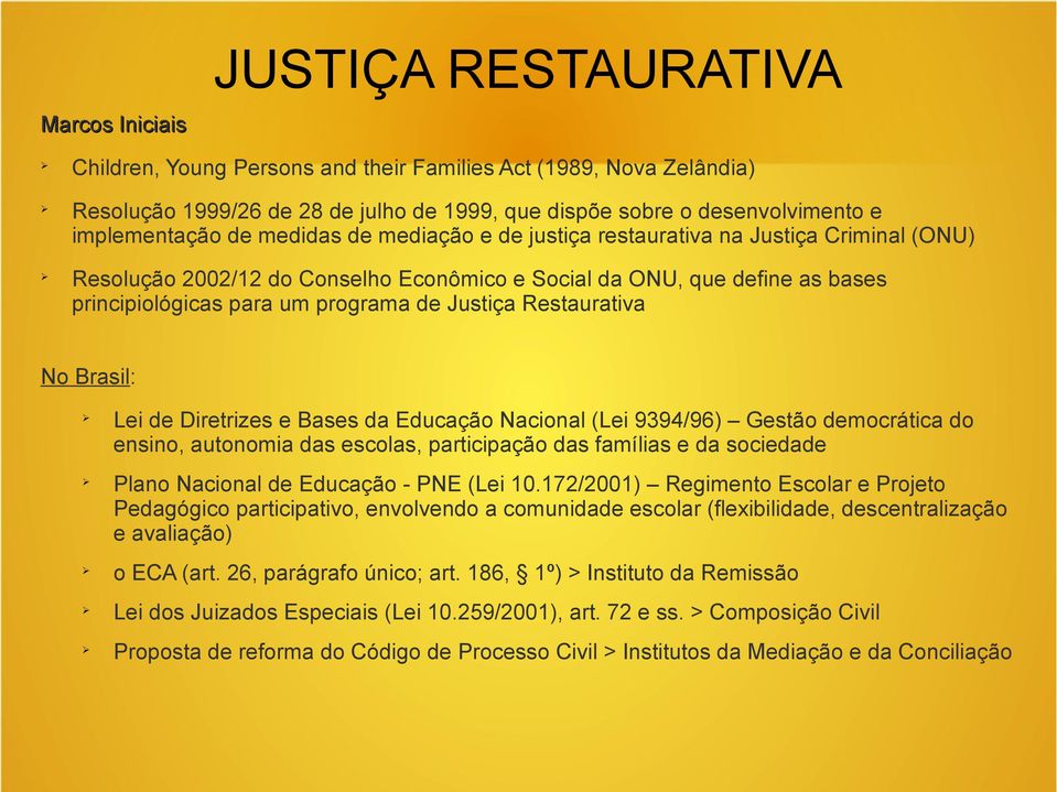 Restaurativa No Brasil: Lei de Diretrizes e Bases da Educação Nacional (Lei 9394/96) Gestão democrática do ensino, autonomia das escolas, participação das famílias e da sociedade Plano Nacional de