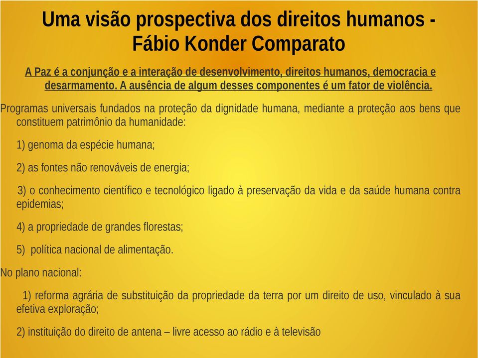 Programas universais fundados na proteção da dignidade humana, mediante a proteção aos bens que constituem patrimônio da humanidade: 1) genoma da espécie humana; 2) as fontes não renováveis de