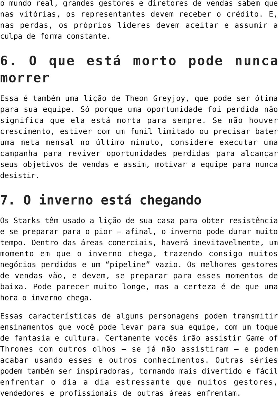 O que está morto pode nunca morrer Essa é também uma lição de Theon Greyjoy, que pode ser ótima para sua equipe. Só porque uma oportunidade foi perdida não significa que ela está morta para sempre.