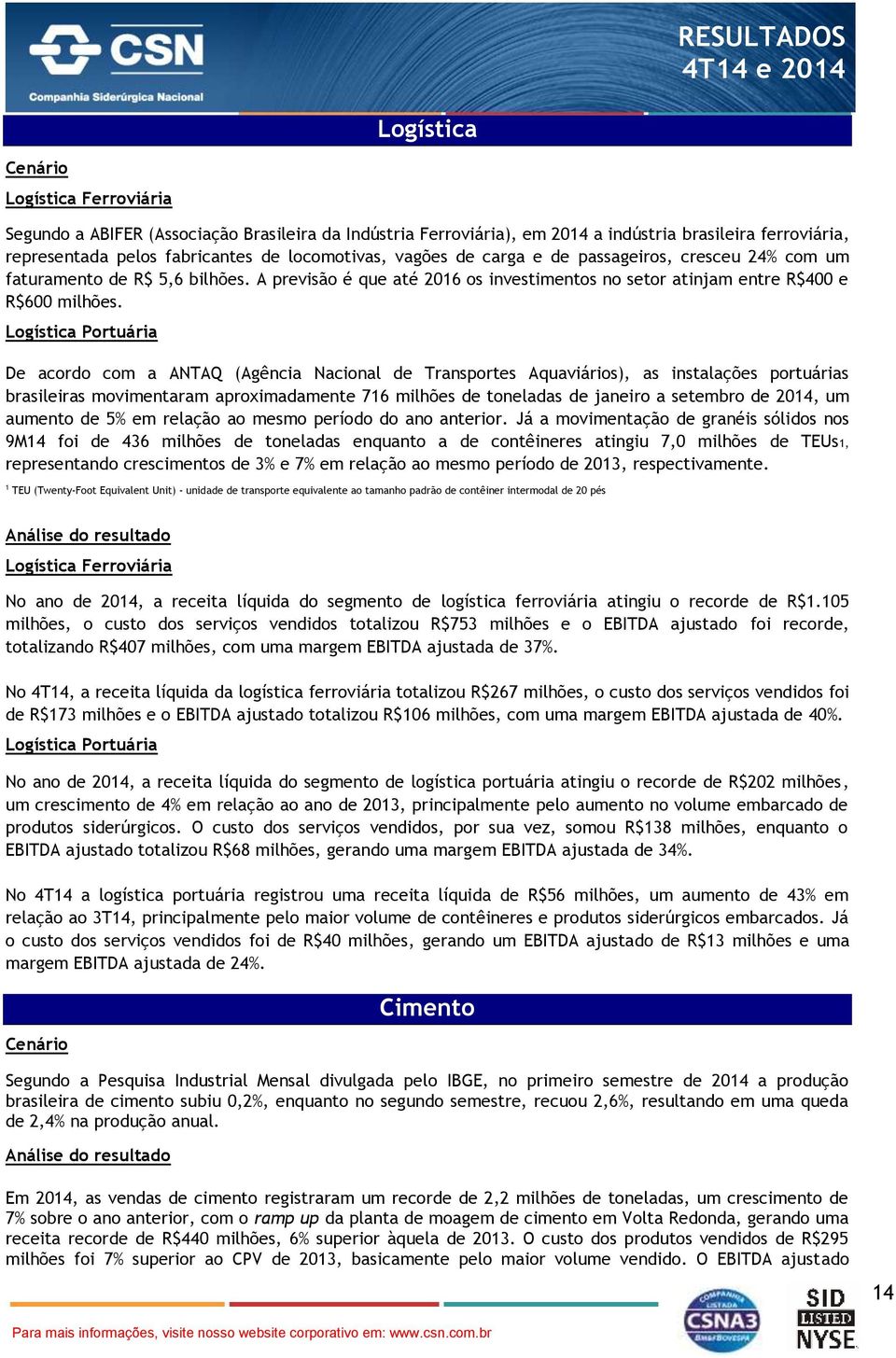 Logística Portuária De acordo com a ANTAQ (Agência Nacional de Transportes Aquaviários), as instalações portuárias brasileiras movimentaram aproximadamente 716 milhões de toneladas de janeiro a