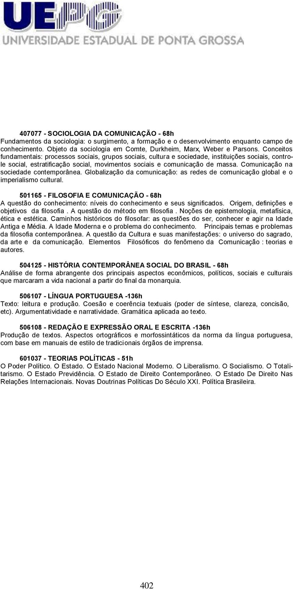 Conceitos fundamentais: processos sociais, grupos sociais, cultura e sociedade, instituições sociais, controle social, estratificação social, movimentos sociais e comunicação de massa.