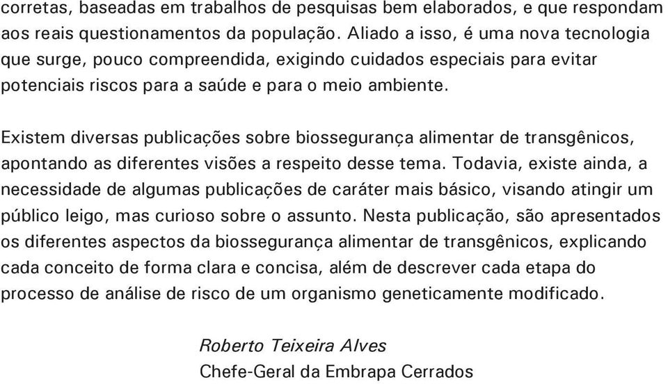 Existem diversas publicações sobre biossegurança alimentar de transgênicos, apontando as diferentes visões a respeito desse tema.