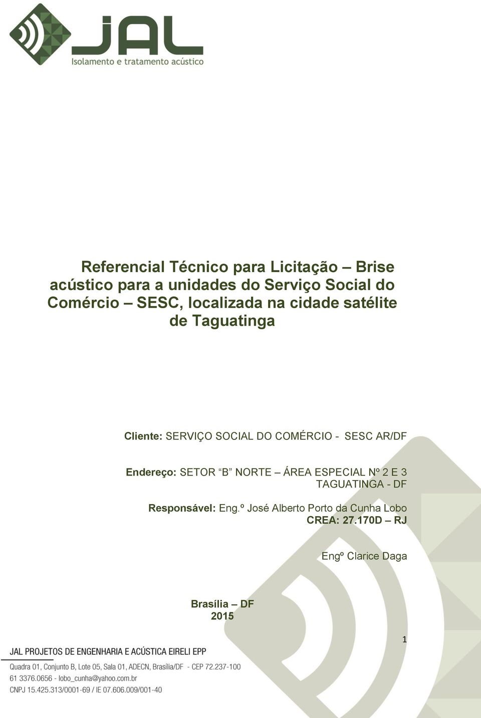 COMÉRCIO - SESC AR/DF Endereço: SETOR B NORTE ÁREA ESPECIAL Nº 2 E 3 TAGUATINGA - DF