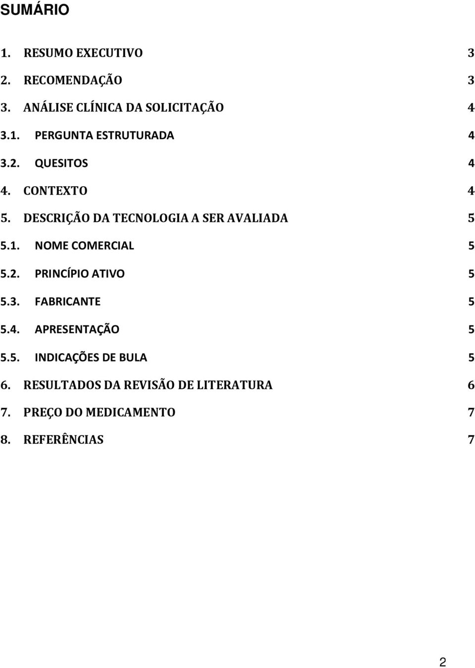 NOME COMERCIAL 5 5.2. PRINCÍPIO ATIVO 5 5.3. FABRICANTE 5 5.4. APRESENTAÇÃO 5 5.5. INDICAÇÕES DE BULA 5 6.