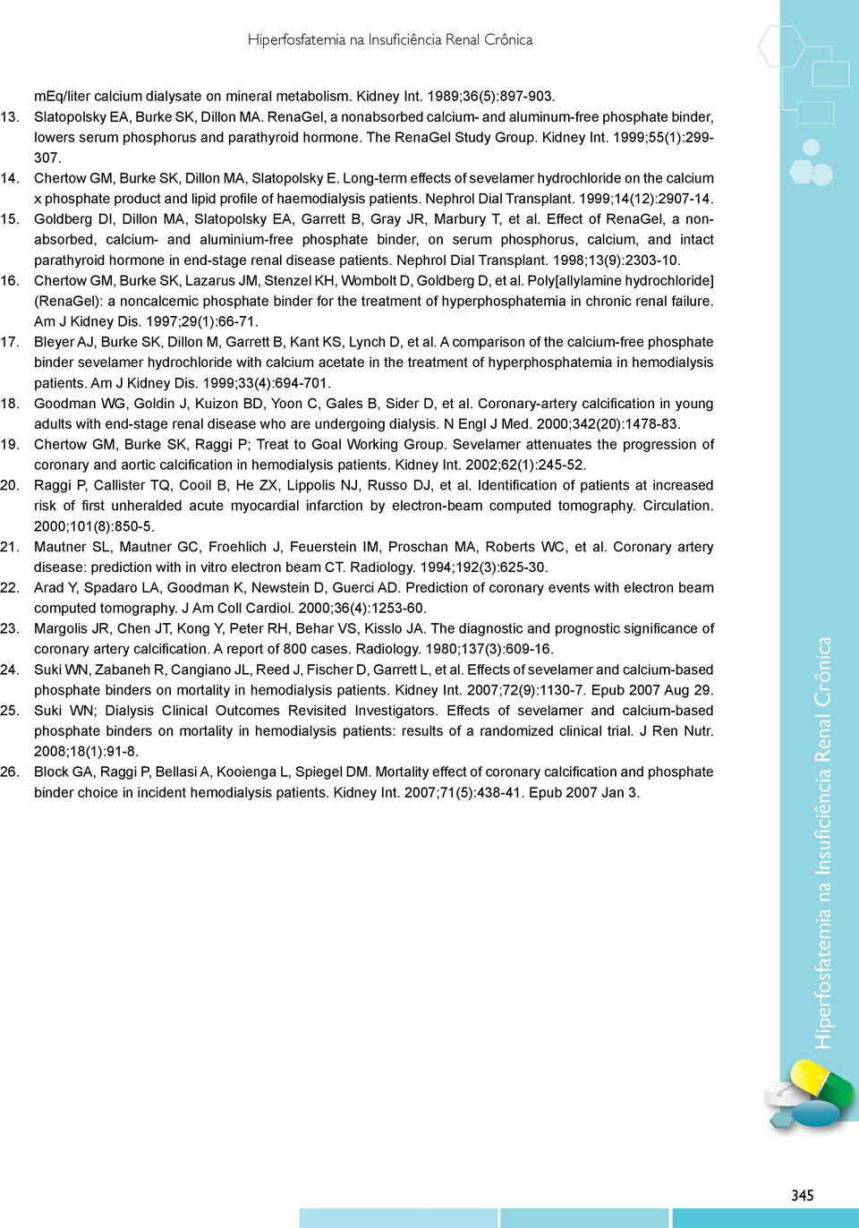 Chertow GM, Burke SK, Dillon MA, Slatopolsky E. Long-term effects of sevelamer hydrochloride on the calcium x phosphate product and lipid profile of haemodialysis patients. Nephrol Dial Transplant.