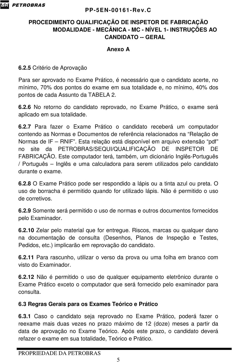 Esta relação está disponível em arquivo extensão pdf no site da PETROBRAS/SEQUI/QUALIFICAÇÃO DE INSPETOR DE FABRICAÇÃO.