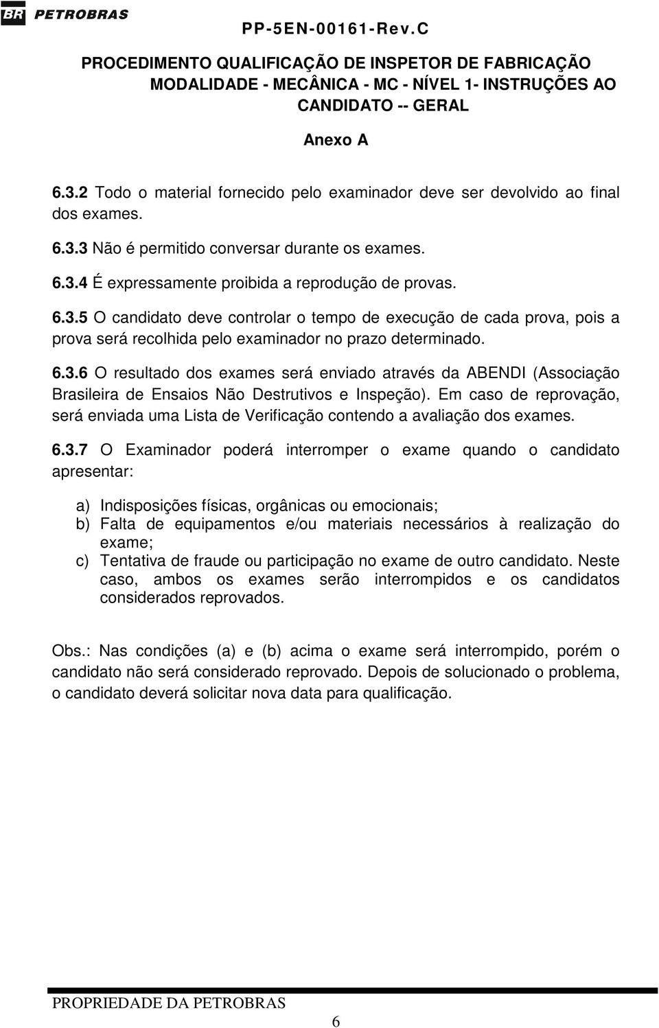 Em caso de reprovação, será enviada uma Lista de Verificação contendo a avaliação dos exames. 6.3.