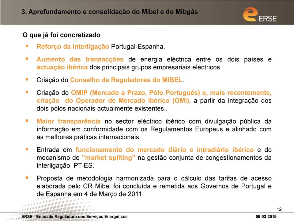 Criação do OMIP (Mercado a Prazo, Pólo Português) e, mais recentemente, criação do Operador de Mercado Ibérico (OMI), a partir da integração dos dois pólos nacionais actualmente existentes.