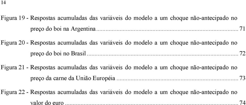 .. 72 Figura 21 - Respostas acumuladas das variáveis do modelo a um choque não-antecipado no preço da carne da União