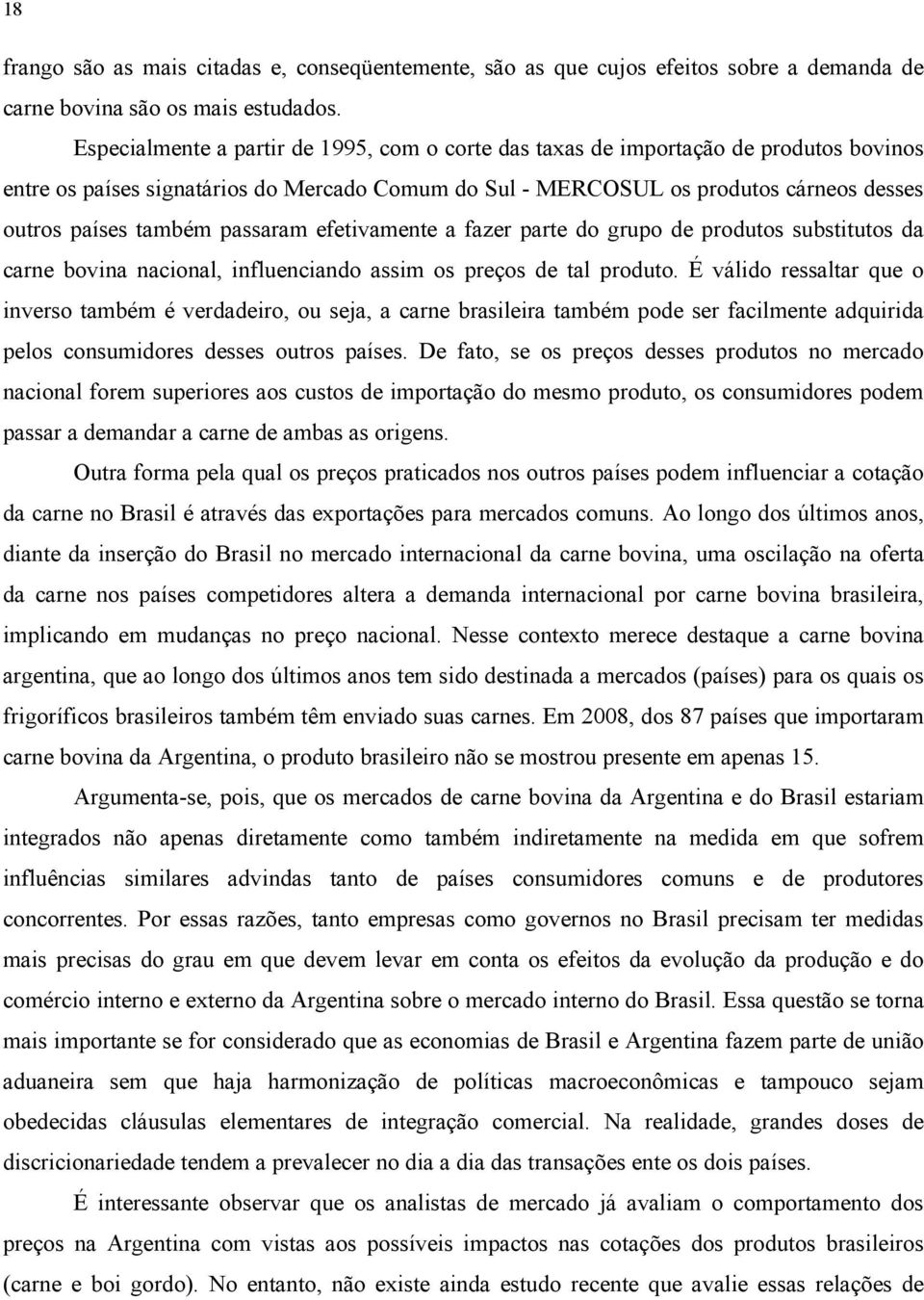 passaram efetivamente a fazer parte do grupo de produtos substitutos da carne bovina nacional, influenciando assim os preços de tal produto.