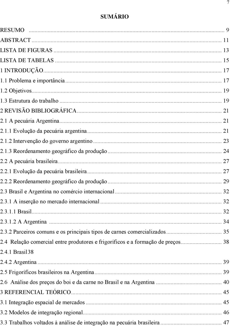 .. 24 2.2 A pecuária brasileira... 27 2.2.1 Evolução da pecuária brasileira... 27 2.2.2 Reordenamento geográfico da produção... 29 2.3 Brasil e Argentina no comércio internacional... 32 2.3.1 A inserção no mercado internacional.