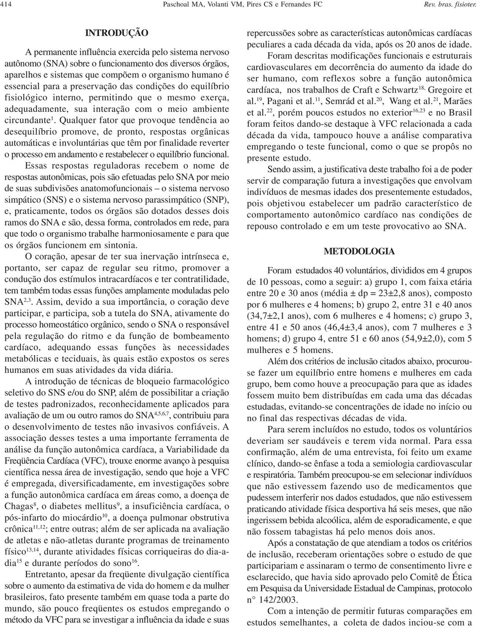 preservação das condições do equilíbrio fisiológico interno, permitindo que o mesmo exerça, adequadamente, sua interação com o meio ambiente circundante 1.