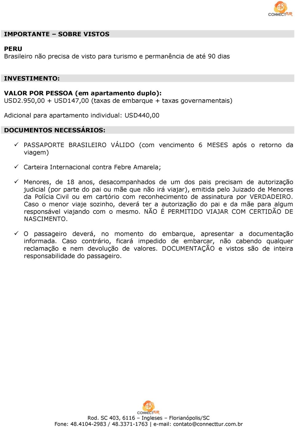 retorno da viagem) Carteira Internacional contra Febre Amarela; Menores, de 18 anos, desacompanhados de um dos pais precisam de autorização judicial (por parte do pai ou mãe que não irá viajar),