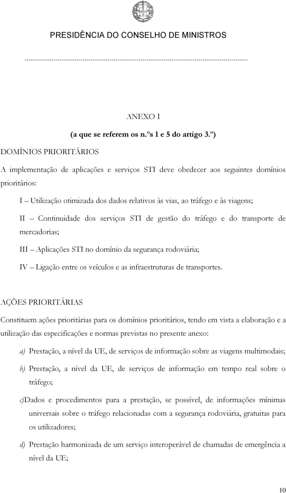 II Continuidade dos serviços STI de gestão do tráfego e do transporte de mercadorias; III Aplicações STI no domínio da segurança rodoviária; IV Ligação entre os veículos e as infraestruturas de