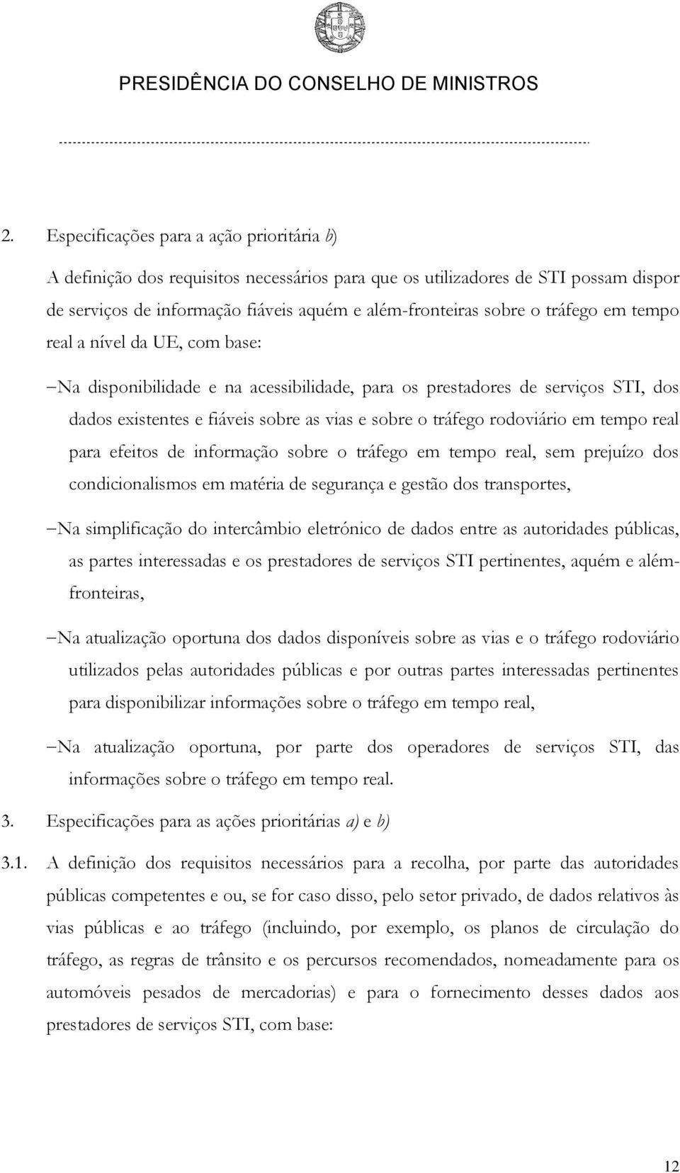 em tempo real para efeitos de informação sobre o tráfego em tempo real, sem prejuízo dos condicionalismos em matéria de segurança e gestão dos transportes, Na simplificação do intercâmbio eletrónico