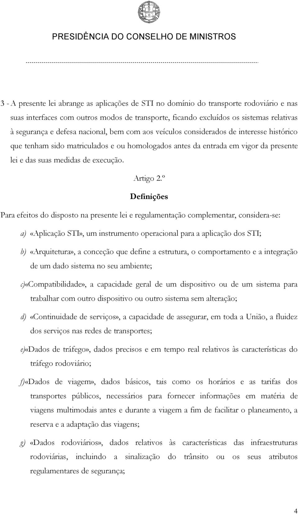 º Definições Para efeitos do disposto na presente lei e regulamentação complementar, considera-se: a) «Aplicação STI», um instrumento operacional para a aplicação dos STI; b) «Arquitetura», a