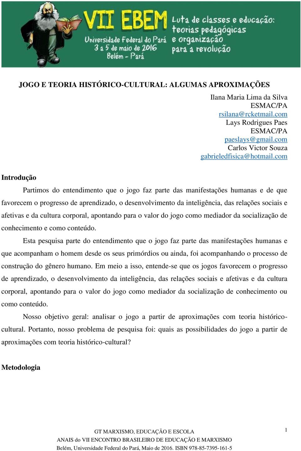 com Introdução Partimos do entendimento que o jogo faz parte das manifestações humanas e de que favorecem o progresso de aprendizado, o desenvolvimento da inteligência, das relações sociais e