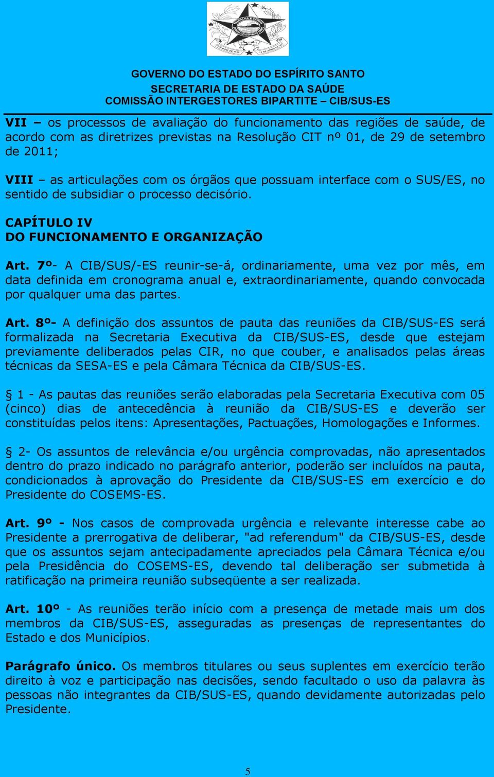 7º- A CIB/SUS/-ES reunir-se-á, ordinariamente, uma vez por mês, em data definida em cronograma anual e, extraordinariamente, quando convocada por qualquer uma das partes. Art.