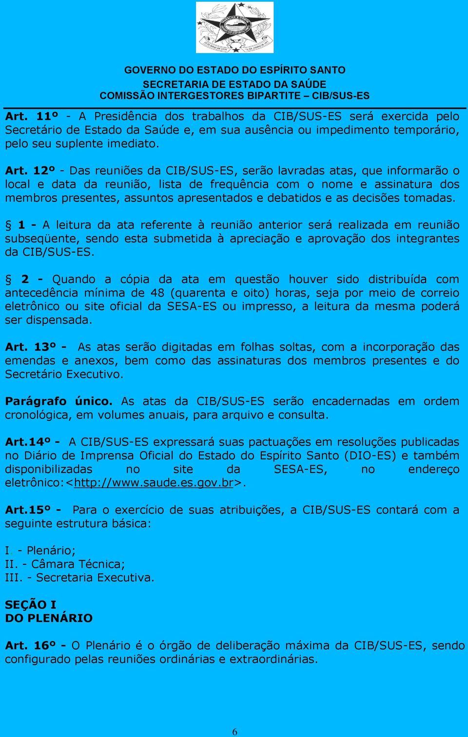 as decisões tomadas. 1 - A leitura da ata referente à reunião anterior será realizada em reunião subseqüente, sendo esta submetida à apreciação e aprovação dos integrantes da CIB/SUS-ES.