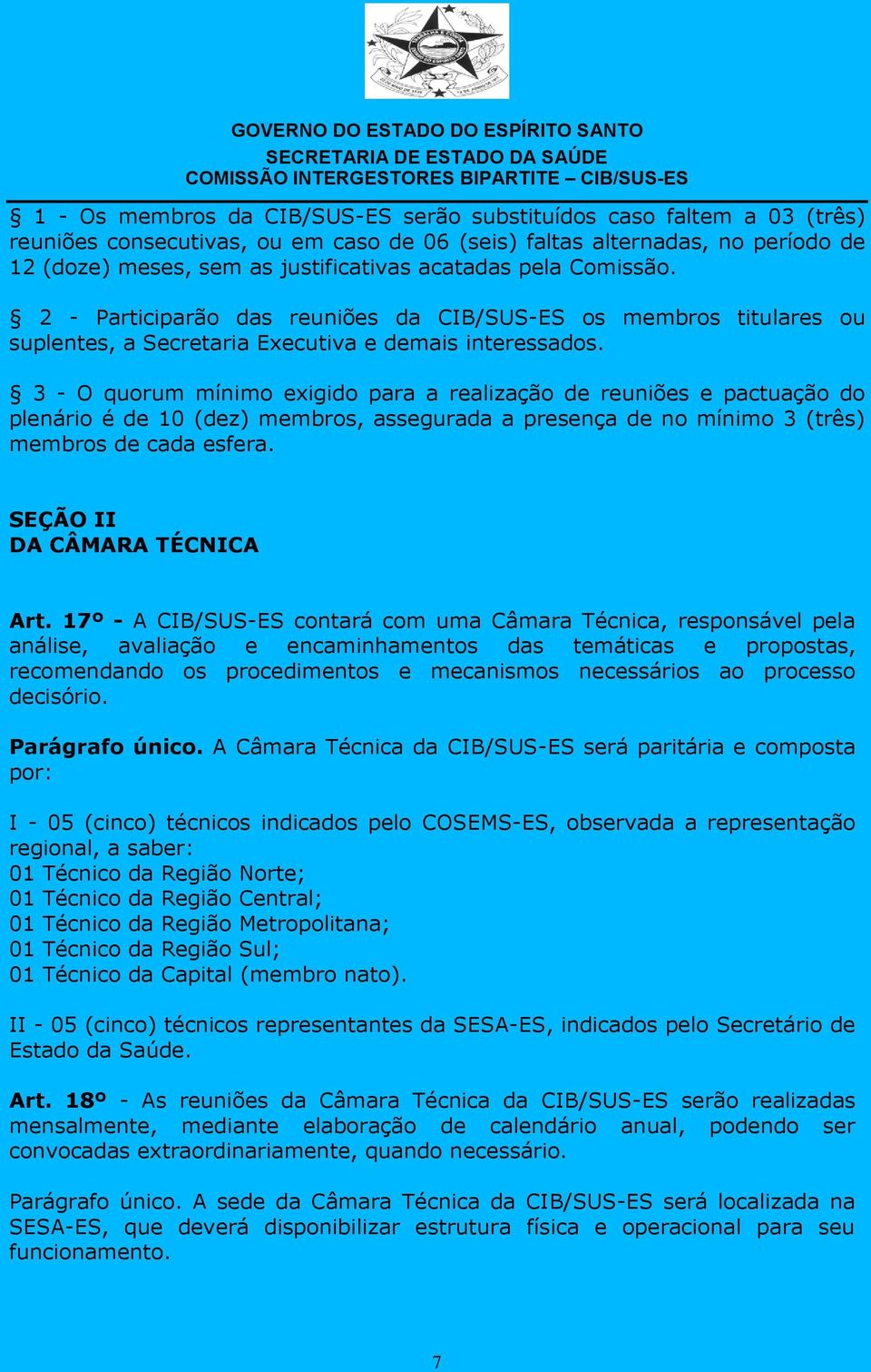 3 - O quorum mínimo exigido para a realização de reuniões e pactuação do plenário é de 10 (dez) membros, assegurada a presença de no mínimo 3 (três) membros de cada esfera.