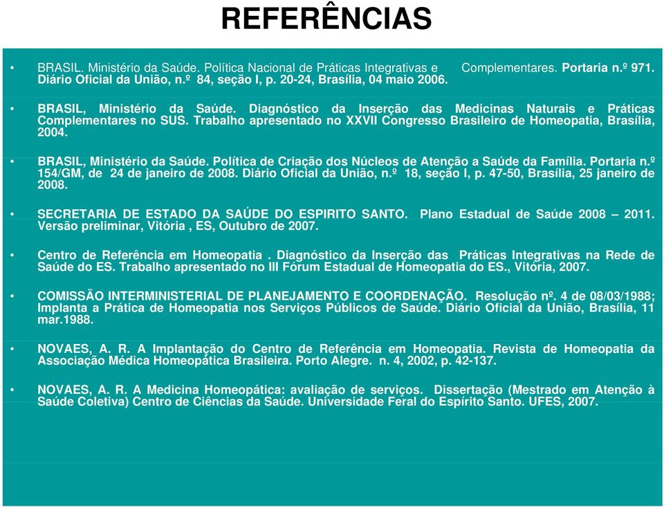 BRASIL, Ministérioi i da Saúde. Política de Ci Criação dos Núcleos de Atenção a Saúde da Família. Portaria n.º 154/GM, de 24 de janeiro de 2008. Diário Oficial da União, n.º 18, seção I, p.