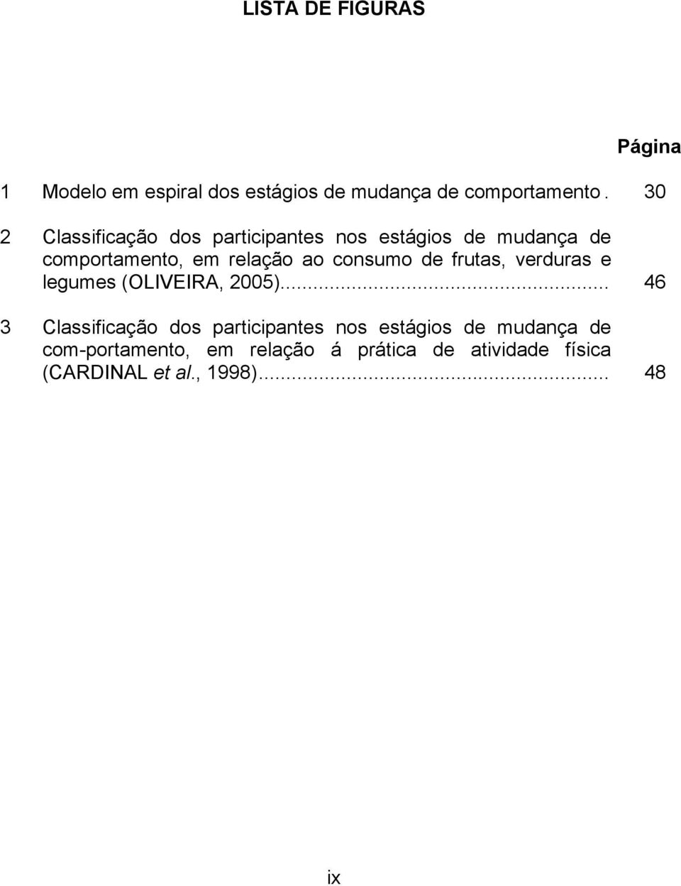 consumo de frutas, verduras e legumes (OLIVEIRA, 2005).