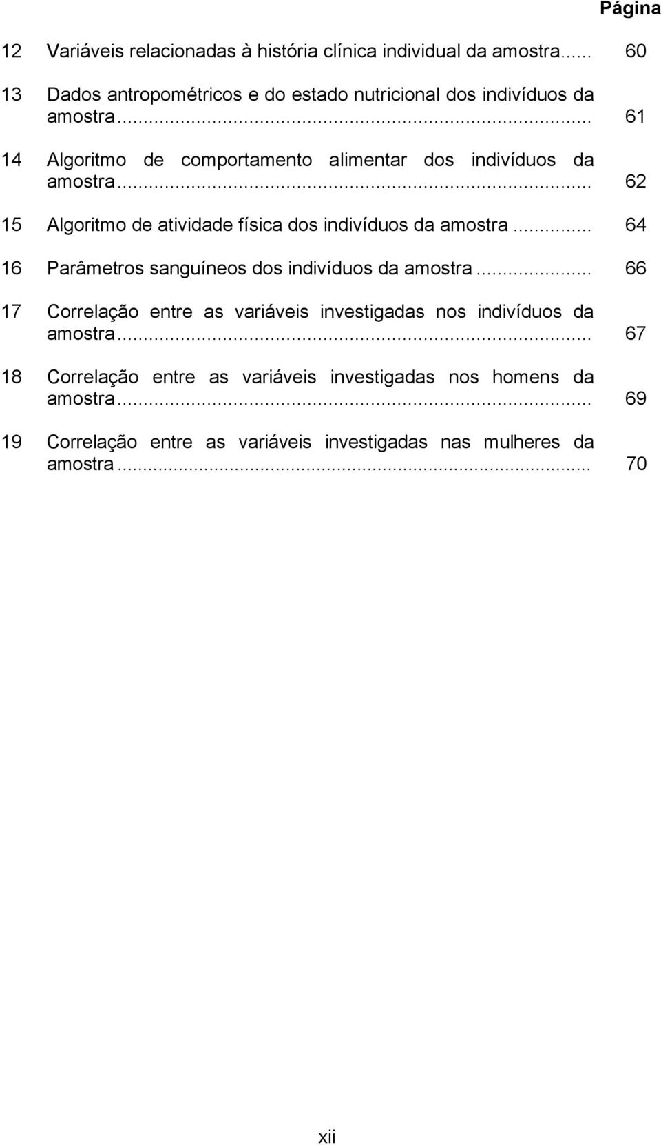 .. 61 14 Algoritmo de comportamento alimentar dos indivíduos da amostra... 62 15 Algoritmo de atividade física dos indivíduos da amostra.