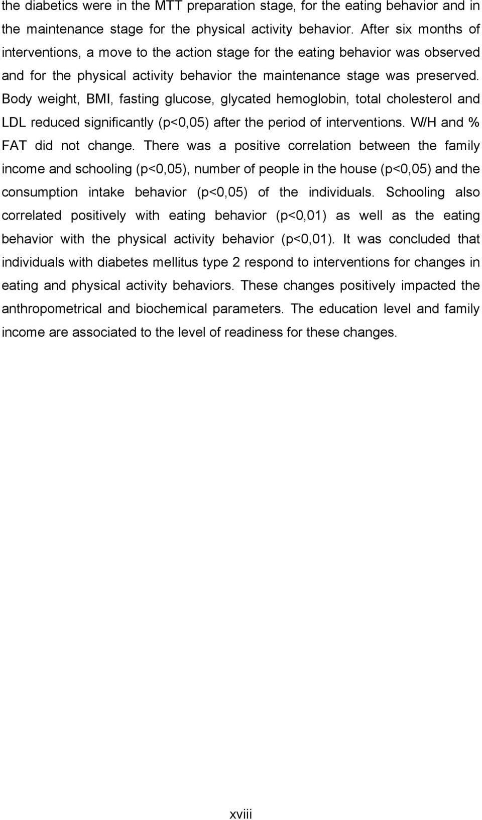 Body weight, BMI, fasting glucose, glycated hemoglobin, total cholesterol and LDL reduced significantly (p<0,05) after the period of interventions. W/H and % FAT did not change.