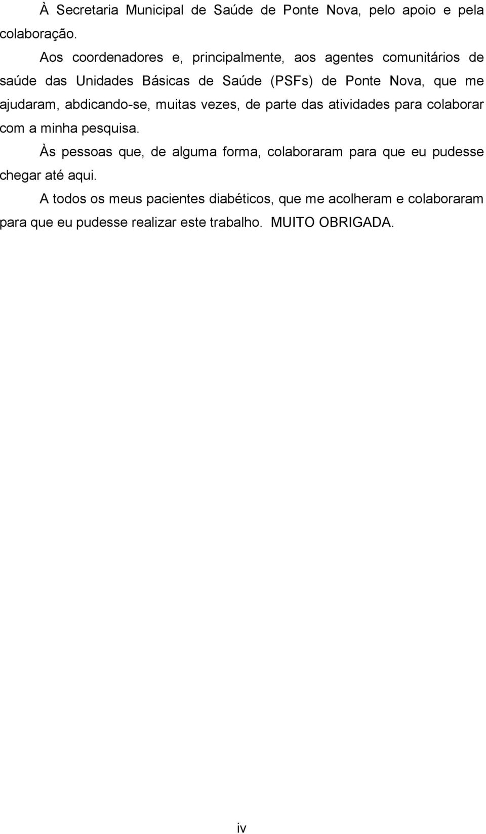 ajudaram, abdicando-se, muitas vezes, de parte das atividades para colaborar com a minha pesquisa.