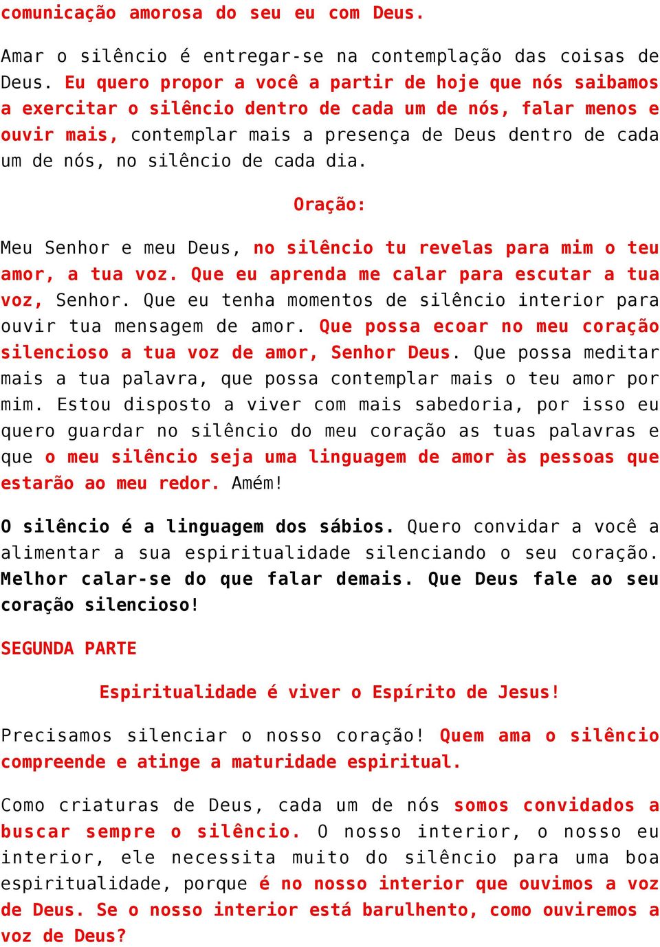 silêncio de cada dia. Oração: Meu Senhor e meu Deus, no silêncio tu revelas para mim o teu amor, a tua voz. Que eu aprenda me calar para escutar a tua voz, Senhor.